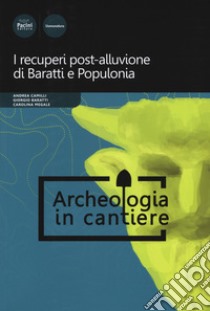 I recuperi post-alluvione di Baratti e Populonia libro di Camilli Andrea; Baratti Giorgio; Megale Carolina