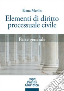 Elementi di diritto processuale civile. Parte generale libro di Merlin Elena