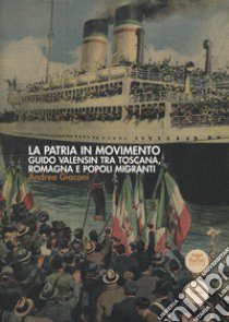 La patria in movimento. Guido Valensin tra Toscana, Romagna e popoli migranti libro di Giaconi Andrea