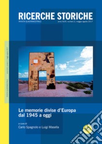 Ricerche storiche (2017). Vol. 2: LE memorie divise d'Europa dal 1945 a oggi (maggio-agosto) libro di Spagnolo C. (cur.); Masella L. (cur.)