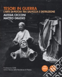 Tesori in guerra. L'arte di Pistoia tra salvezza e distruzione. Catalogo della mostra (Pistoia, 8-20 settembre 2017). Ediz. illustrata libro di Cecconi Alessia; Grasso Matteo