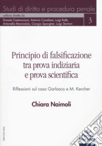 Principio di falsificazione tra prova indiziaria e prova scientifica. Riflessioni sul caso Garlasco e M. Kercher libro di Naimoli Chiara