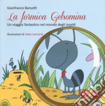 La formica Gelsomina. Un viaggio fantastico nel mondo degli insetti libro di Barsotti Gianfranco