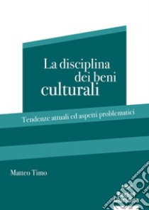 La disciplina dei beni culturali. Tendenze attuali ed aspetti problematici libro di Timo Matteo