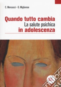 Quando tutto cambia. La salute psichica in adolescenza libro di Mencacci Claudio; Migliarese Giovanni