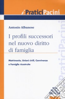 I profili successori nel nuovo diritto di famiglia. Matrimonio, unioni civili, convivenze e famiglie ricostituite libro di Albanese Antonio