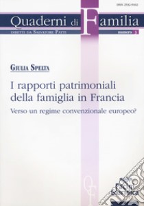 I rapporti patrimoniali della famiglia in Francia. Verso un regime convenzionale europeo? libro di Spelta Giulia