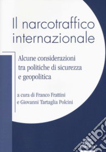 Il narcotraffico internazionale. Alcune considerazioni tra politiche di sicurezza e geopolitica libro di Frattini F. (cur.); Tartaglia Polcini G. (cur.)