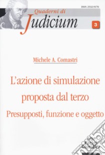 L'azione di simulazione proposta dal terzo. Presupposti, funzione e oggetto libro di Comastri Michele A.