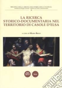 La Ricerca Storico-Documentaria Nel Territorio Di Casole D'Elsa libro di Brogi M. (cur.)