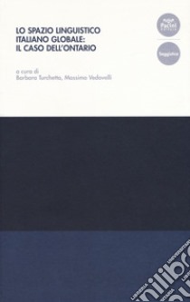 Lo spazio linguistico italiano globale: il caso dell'Ontario libro di Turchetta B. (cur.); Vedovelli M. (cur.)