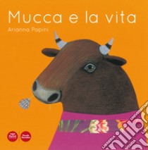 Mucca e la vita. Ediz. illustrata libro di Papini Arianna