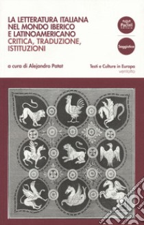 La letteratura italiana nel mondo iberico e latinoamericano. Critica, traduzioni, istituzioni libro di Patat A. (cur.)