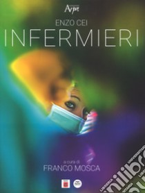 Infermieri-Nurses. Ediz. illustrata libro di Cei Enzo; Mosca F. (cur.)