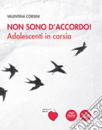 Non sono d'accordo! Adolescenti in corsia libro di Corsini Valentina