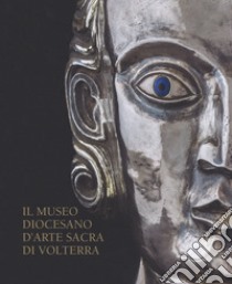 Il Museo Diocesano d'arte sacra di Volterra. Ediz. illustrata libro di Taddei Irene; Bavoni U. (cur.); Ducci A. (cur.); Muzzi A. (cur.)