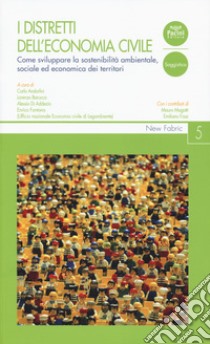 I distretti dell'economia civile. Come sviluppare la sostenibilità ambientale, sociale ed economica dei territori libro di Andorlini C. (cur.); Barucca L. (cur.); Di Addezio A. (cur.)