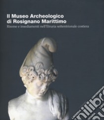 Il Museo Archeologico di Rosignano Marittimo. Risorse e insediamenti nell'Etruria settentrionale costiera. Ediz. italiana e inglese libro di Regoli E. (cur.)