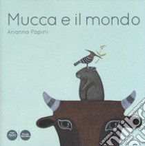 Mucca e il mondo. Ediz. a colori libro di Papini Arianna