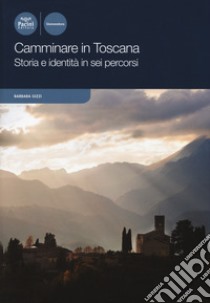 Camminare in Toscana. Storia e identità in sei percorsi libro di Gizzi Barbara