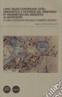 «Una quasi continuata città». Urbanistica e governo del territorio in Valdinievole dal Medioevo al Novecento libro di Pazzagli R. (cur.); Segatto F. (cur.)