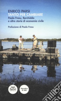 Tanto per cambiare. Paolo Fresu, Berchidda e altre storie di economia civile libro di Parsi Enrico