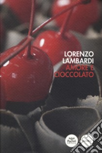 Amore e cioccolato libro di Lambardi Lorenzo