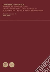 Quaderno di bioetica. Riflessioni e divagazioni degli studenti dei corsi 2018-2019 sulle lezioni del prof. Francesco Giunta libro di Billeri I. (cur.)