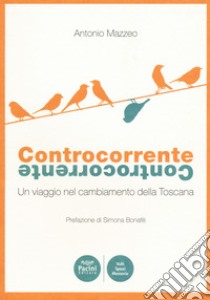 Controcorrente. Un viaggio nel cambiamento della Toscana libro di Mazzeo Antonio