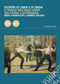 Scontri di carta e di spada. Il duello nell'Italia unita tra storia e letteratura libro di Gambacorti Irene; Paolini Gabriele