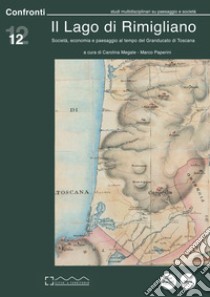 Il lago di Rimigliano. Società, economia e paesaggio al tempo del Granducato di Toscana libro di Paperini M. (cur.); Megale C. (cur.)