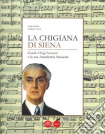 La Chigiana di Siena. Guido Chigi Saracini e la sua accademia musicale libro di Burchi Guido; Catoni Giuliano