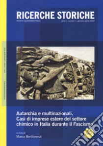 Ricerche storiche (2020). Vol. 1: Autarchia e multinazionali. Casi di imprese estere del settore chimico in Italia durante il Fascismo libro di Bertilorenzi M. (cur.)