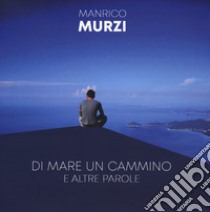 Di mare un cammino e altre parole libro di Murzi Manrico; Lupi P. (cur.)