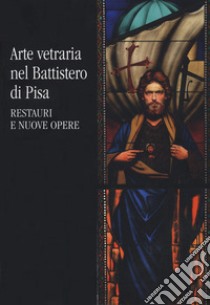 Arte vetraria nel Battistero di Pisa. Restauri e nuove opere libro di Garzella G. (cur.); Bentivoglio G. (cur.); Ciampa M. (cur.)