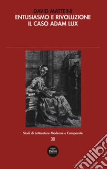 Entusiasmo e rivoluzione. Il caso Adam Lux libro di Matteini David