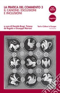 La pratica del commento. Vol. 3: Il canone: esclusioni e inclusioni libro di Brogi D. (cur.); De Rogatis T. (cur.); Marrani G. (cur.)