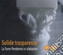 Solide trasparenze. La Torre Pendente in alabastro libro di Luperini I. (cur.)