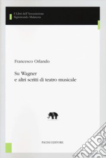 Su Wagner e altri scritti di teatro musicale libro di Orlando Francesco; Pellegrini L. (cur.); Fiorentino F. (cur.); Zoppelli L. (cur.)