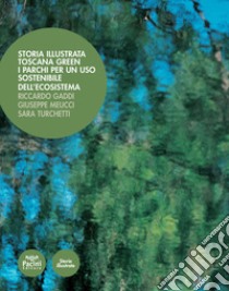 Storia illustrata. Toscana Green. I parchi per un uso sostenibile dell'ecosistema. Ediz. illustrata libro di Gaddi Riccardo; Meucci Giuseppe; Turchetti Sara