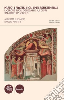 Prato, i Pratesi e gli enti assistenziali. Ricerche sugli ospedali e sui ceppi tra XIII e XV secolo libro di Luongo Alberto; Nanni Paolo