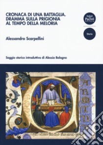 Cronaca di una battaglia. Dramma sulla prigionia al tempo della Meloria libro di Scarpellini Alessandro; Bologna Alessio