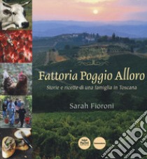 Fattoria Poggio Alloro. Storie e ricette di una famiglia in Toscana libro di Fioroni Sarah