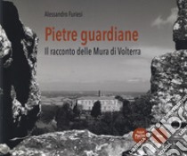 Pietre guardiane. Il racconto delle Mura di Volterra libro di Furiesi Alessandro