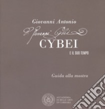 Giovanni Antonio Cybei e il suo tempo. Guida alla mostra. Ediz. italiana e inglese libro di De Simone G. (cur.); Massari L. (cur.)