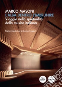 L'alba dentro l'imbrunire. Viaggio nella spiritualità della musica italiana libro di Masoni Marco