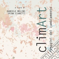 ClimArt. Immagini del cambiamento libro di Melini D. (cur.); Cianetti S. (cur.)