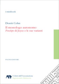 Il monologo autonomo. «Penelope» di Joyce e le sue varianti libro di Cohn Dorrit