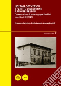 Liberali, sovversivi, e Partito dell'Ordine a Montespertoli. Concentrazione di potere, gruppi familiari e politica (1919-1921) libro di Catastini Francesco; Gennai Paolo; Pestelli Andrea