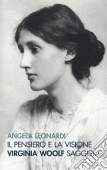 Il pensiero e la visione. Virginia Woolf saggista libro di Leonardi Angela